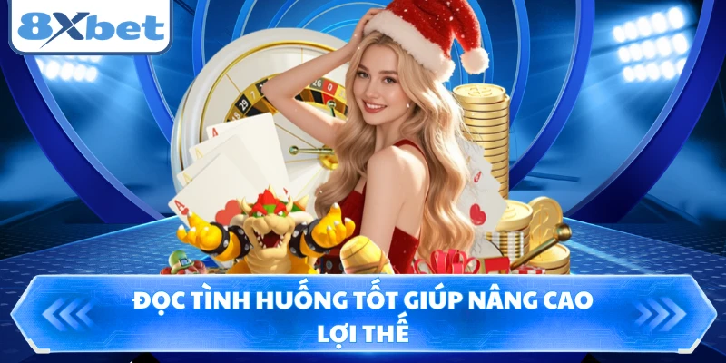 Đọc tình huống tốt giúp nâng cao lợi thế