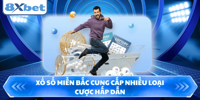 Xổ số miền Bắc cung cấp nhiều loại cược hấp dẫn